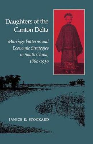 Cover image for Daughters of the Canton Delta: Marriage Patterns and Economic Strategies in South China, 1860-1930