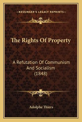 Cover image for The Rights of Property: A Refutation of Communism and Socialism (1848)