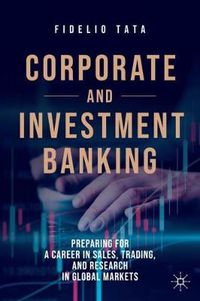 Cover image for Corporate and Investment Banking: Preparing for a Career in Sales, Trading, and Research in Global Markets