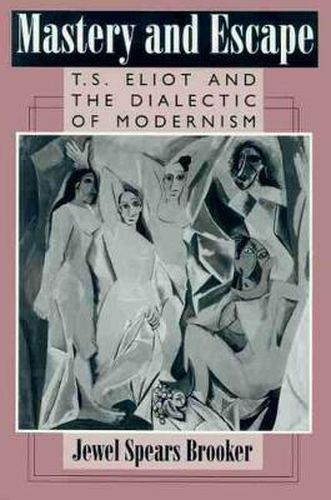 Cover image for Mastery and Escape: T.S.Eliot and the Dialect of Modernism