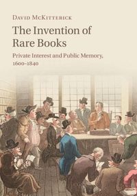 Cover image for The Invention of Rare Books: Private Interest and Public Memory, 1600-1840