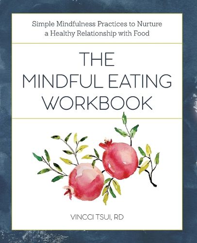 The Mindful Eating Workbook: Simple Mindfulness Practices to Nurture a Healthy Relationship with Food