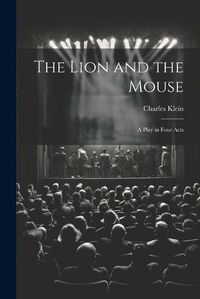 Cover image for The Lion and the Mouse; a Play in Four Acts