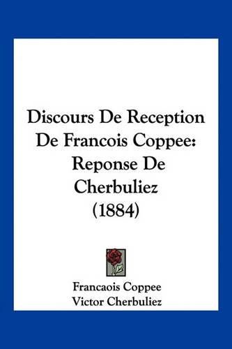 Discours de Reception de Francois Coppee: Reponse de Cherbuliez (1884)