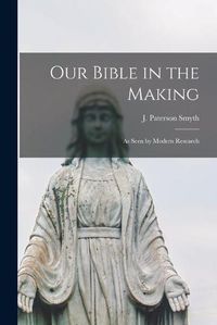 Cover image for Our Bible in the Making: as Seen by Modern Research