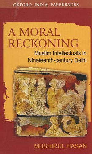 Cover image for A Moral Reckoning: Muslim Intellectuals in Nineteenth-Century Delhi