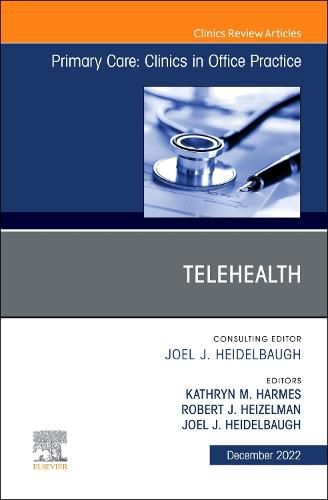 Telehealth, An Issue of Primary Care: Clinics in Office Practice: Volume 49-4