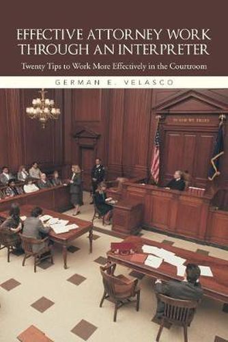 Cover image for Effective Attorney Work Through an Interpreter: Twenty Tips to Work More Effectively in the Courtroom