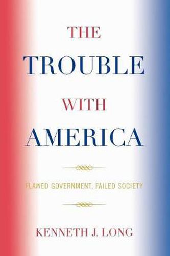 Cover image for The Trouble with America: Flawed Government, Failed Society