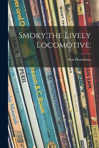 Cover image for Smoky, the Lively Locomotive;