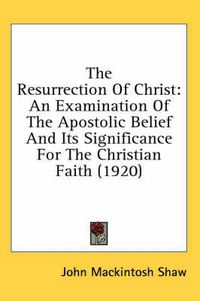 Cover image for The Resurrection of Christ: An Examination of the Apostolic Belief and Its Significance for the Christian Faith (1920)