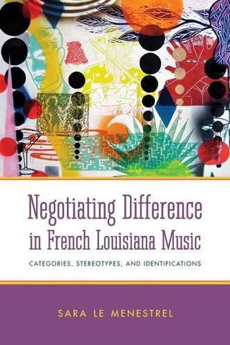 Cover image for Negotiating Difference in French Louisiana Music: Categories, Stereotypes, and Identifications