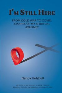 Cover image for I'm Still Here: From Cold War to Covid, Stories of My Spiritual Journey