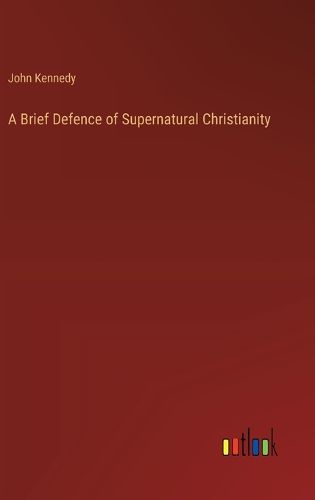 A Brief Defence of Supernatural Christianity