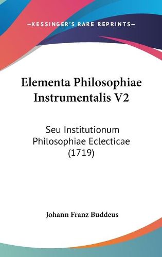 Cover image for Elementa Philosophiae Instrumentalis V2: Seu Institutionum Philosophiae Eclecticae (1719)