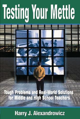 Cover image for Testing Your Mettle: Tough Problems and Real-World Solutions for Middle and High School Teachers