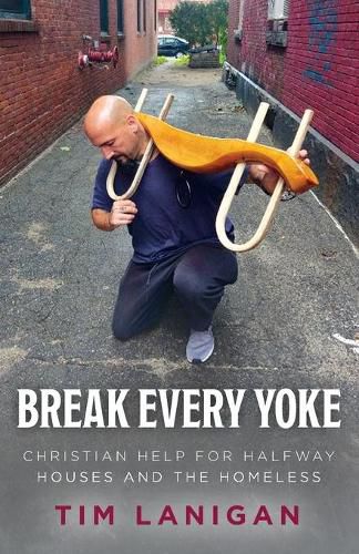Cover image for Break Every Yoke: Christian Help for Halfway Houses and the Homeless