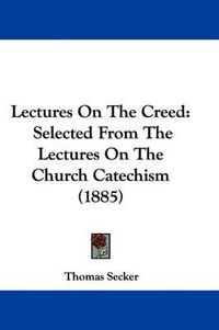 Cover image for Lectures on the Creed: Selected from the Lectures on the Church Catechism (1885)