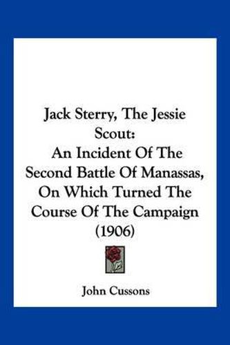 Cover image for Jack Sterry, the Jessie Scout: An Incident of the Second Battle of Manassas, on Which Turned the Course of the Campaign (1906)