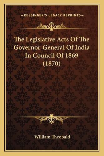 The Legislative Acts of the Governor-General of India in Couthe Legislative Acts of the Governor-General of India in Council of 1869 (1870) Ncil of 1869 (1870)