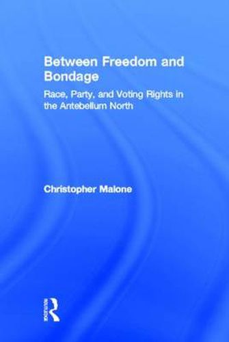 Cover image for Between Freedom and Bondage: Race, Party, and Voting Rights in the Antebellum North