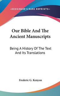 Cover image for Our Bible and the Ancient Manuscripts: Being a History of the Text and Its Translations