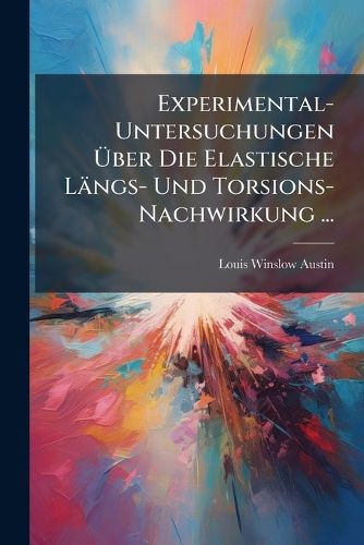 Cover image for Experimental-Untersuchungen Ber Die Elastische Lngs- Und Torsions-Nachwirkung ...