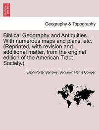 Cover image for Biblical Geography and Antiquities ... With numerous maps and plans, etc. (Reprinted, with revision and additional matter, from the original edition of the American Tract Society.).