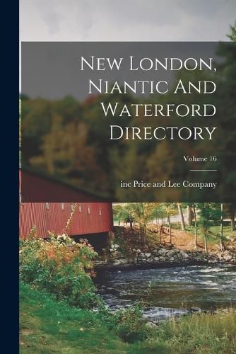Cover image for New London, Niantic And Waterford Directory; Volume 16