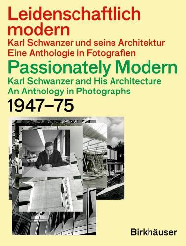 Leidenschaftlich modern - Karl Schwanzer und seine Architektur / Passionately Modern - Karl Schwanzer and His Architecture: Eine Anthologie in Fotografien / An Anthology in Photographs 1947-75