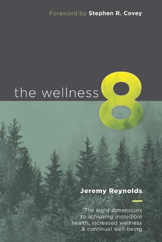 Cover image for The Wellness 8: The eight dimensions to achieving incredible health, increased wellness & continual well-being