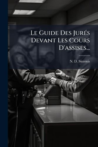 Cover image for Le Guide Des Jur?'s Devant Les Cours D'Assises...