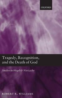 Cover image for Tragedy, Recognition, and the Death of God: Studies in Hegel and Nietzsche