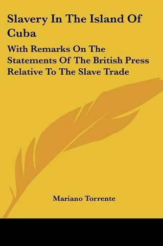 Cover image for Slavery in the Island of Cuba: With Remarks on the Statements of the British Press Relative to the Slave Trade