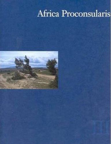 Cover image for Africa Proconsularis: Volume 3 - Regional Studies in the Segermes Valley of Northern Tunisia -- Historical Conclusions