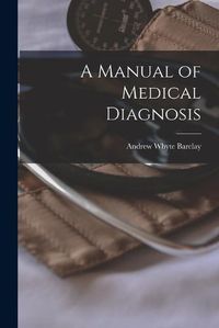 Cover image for A Manual of Medical Diagnosis