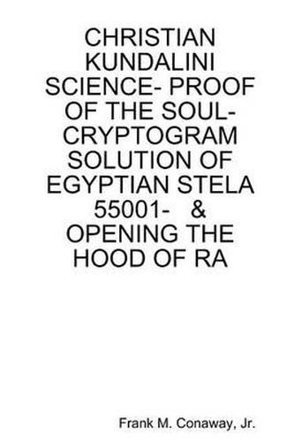 Cover image for Christian Kundalini Science- Proof of the Soul- Cryptogram Solution of Egyptian Stela 55001- & Opening the Hood of Ra