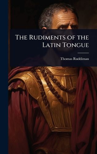 Cover image for The Rudiments of the Latin Tongue