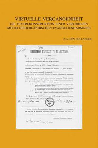 Cover image for Virtuelle Vergangenheit: Die Textrekonstruktion Einer Verlorenen Mittelniederlandischen Evangelienharmonie. Die Handschrift Utrecht Universitatsbibliothek 1009