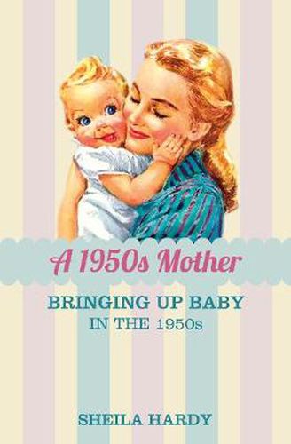 Cover image for A 1950s Mother: Bringing up Baby in the 1950s