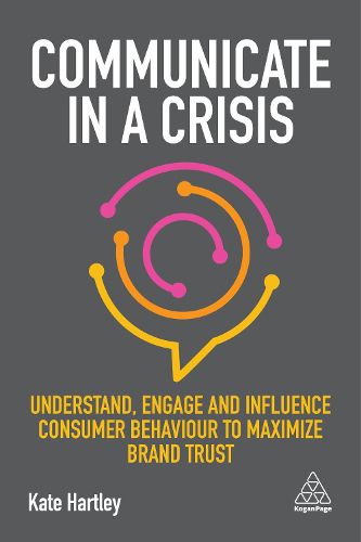 Cover image for Communicate in a Crisis: Understand, Engage and Influence Consumer Behaviour to Maximize Brand Trust