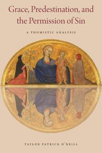Cover image for Grace, Predestination, and the Permission of Sin: A Thomistic Analysis