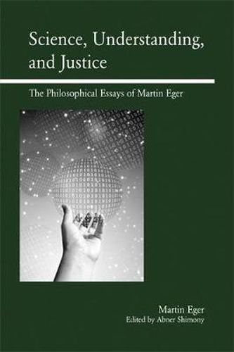 Cover image for Science, Understanding, and Justice: The Philosophical Essays of Martin Eger