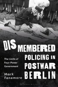 Cover image for Dismembered Policing in Postwar Berlin