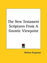 Cover image for The New Testament Scriptures From A Gnostic Viewpoint