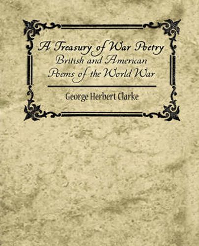 Cover image for A Treasury of War Poetry British and American Poems of the World War 1914-1917