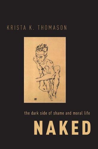 Cover image for Naked: The Dark Side of Shame and Moral Life