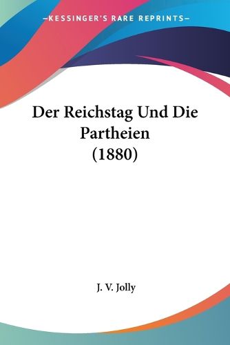 Cover image for Der Reichstag Und Die Partheien (1880)