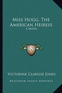 Cover image for Miss Hogg, the American Heiress