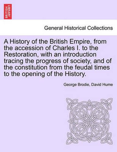 A History of the British Empire, from the Accession of Charles I. to the Restoration, with an Introduction Tracing the Progress of Society, and of the Constitution from the Feudal Times to the Opening of the History. Vol.II
